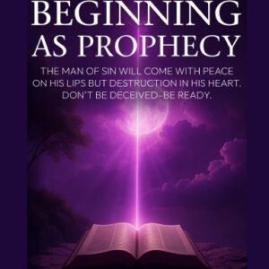 THE END IS IN THE BEGINNING AS PROPHESIED